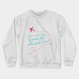 You Are My Greatest Adventure Love Quote for Valentines or Anniversary Crewneck Sweatshirt